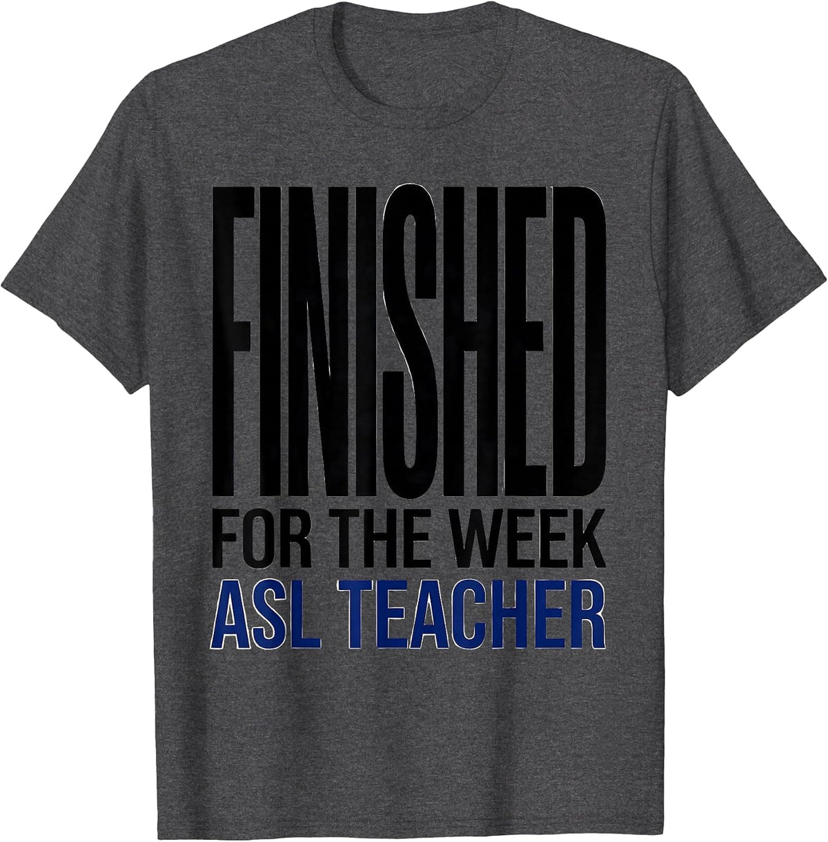 Finished for the Week ASL Teacher Special Education T-Shirt - Dark Heather Grey