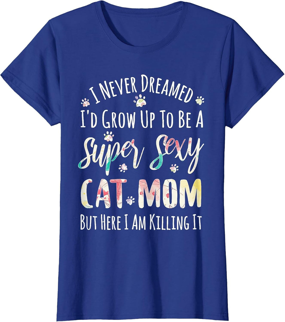 I Never Dreamed to Be A Sexy Cat Mom Funny T-Shirt T-Shirt - Royal Blue