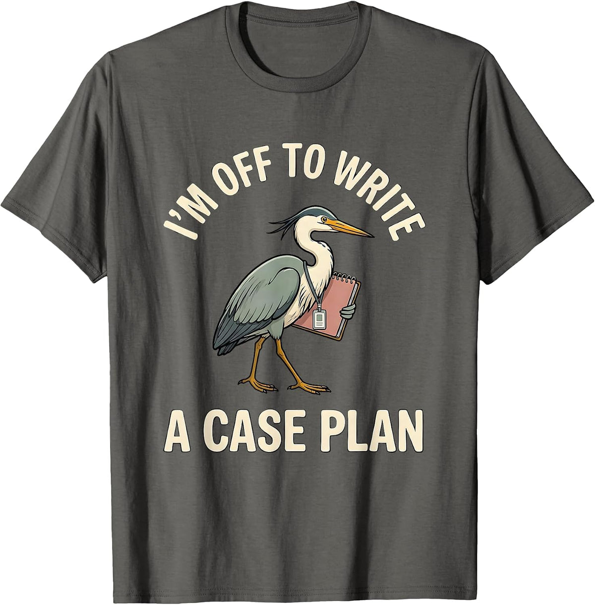 I'm Off To Write A Case Plan Funny Social Worker Advocate T-Shirt - Asphalt Grey