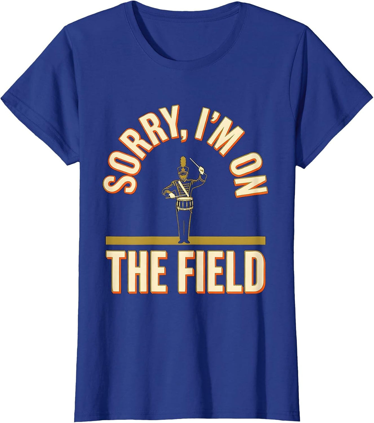 Women's Sorry, I'm On The Field Funny Marching Band Drum Major Gift T-Shirt - Royal Blue