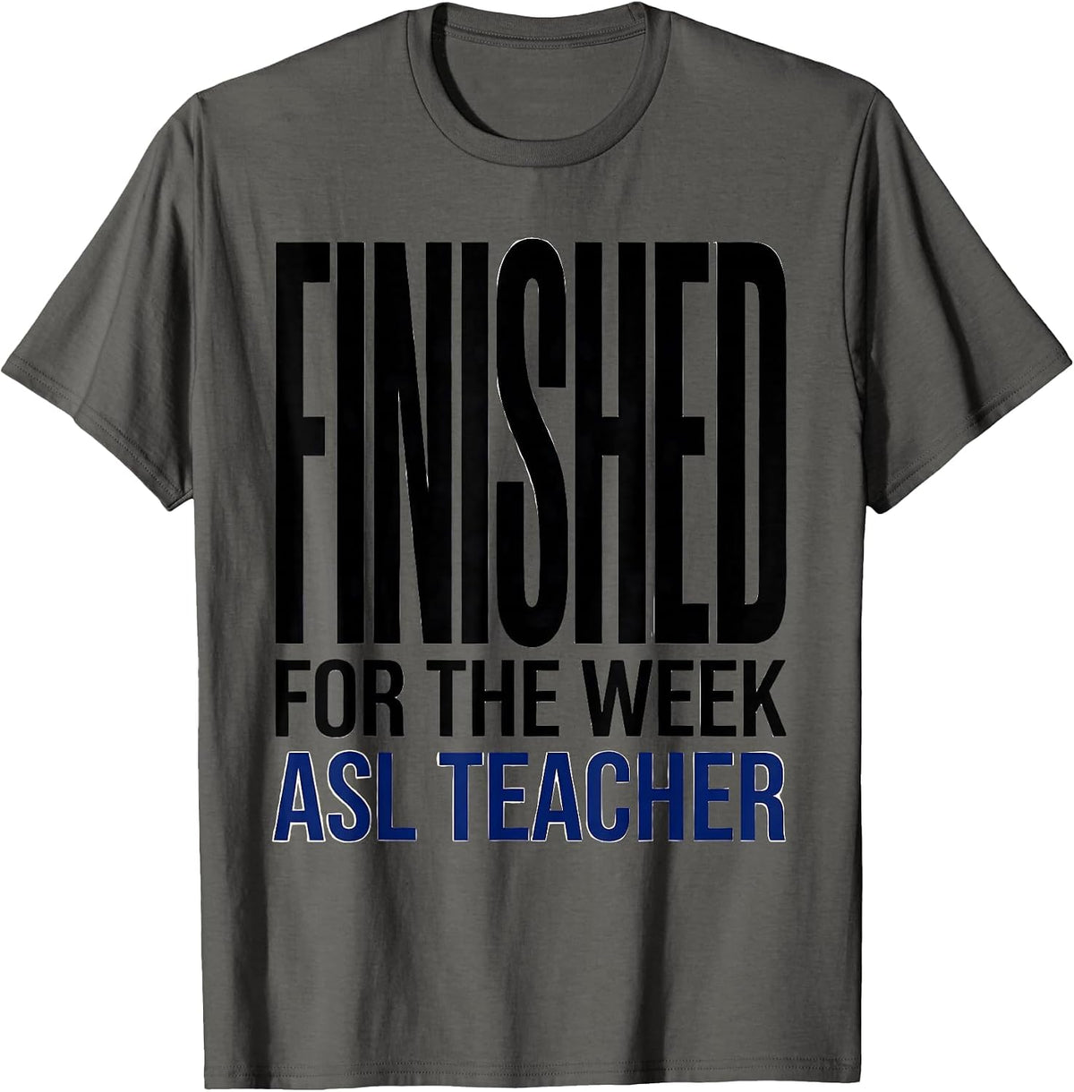 Finished for the Week ASL Teacher Special Education T-Shirt - Asphalt Grey