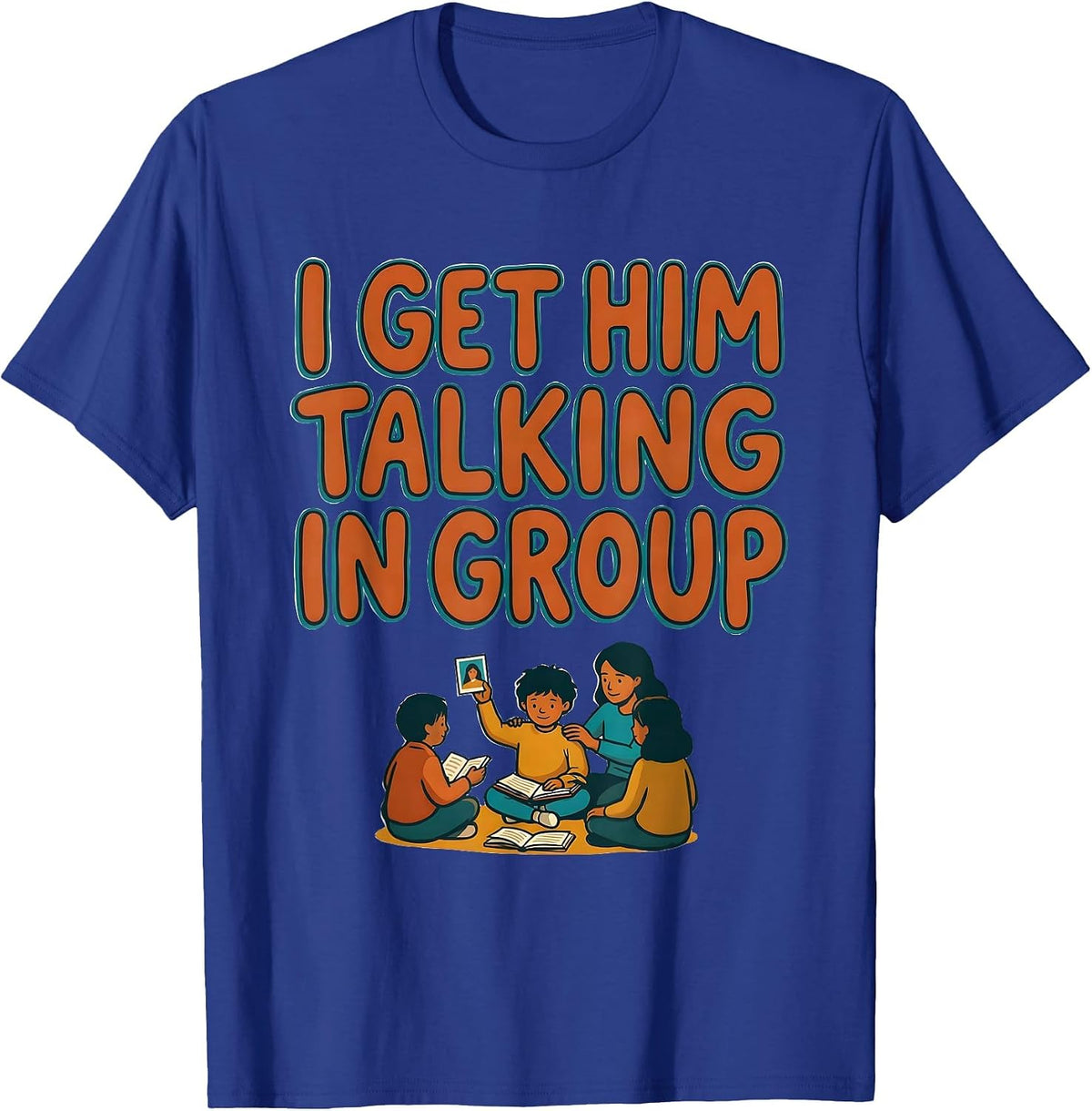 I Get Him Talking In Group Funny Paraeducator Appreciation T-Shirt - Royal Blue