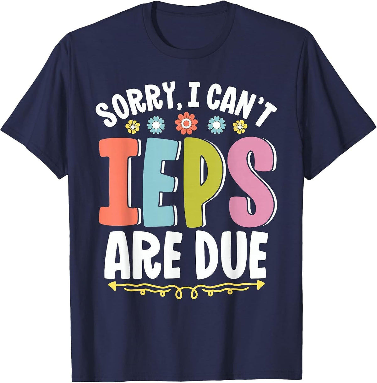 SPED Teacher Sorry I Can't IEPS are Due Special Education T-Shirt - Navy Blue