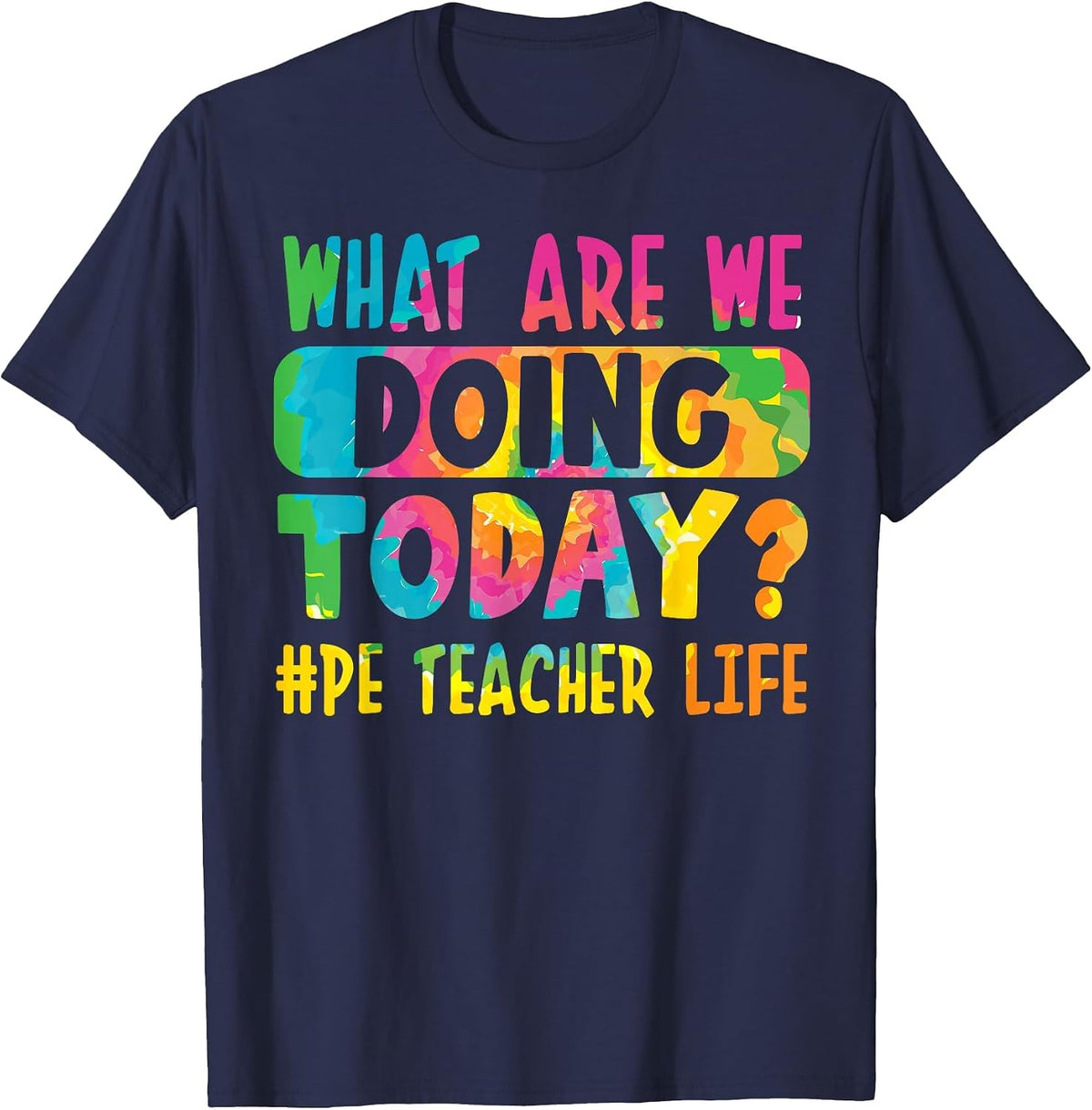 What are We Doing Today? #PE Teacher Life T-Shirt - Navy Blue
