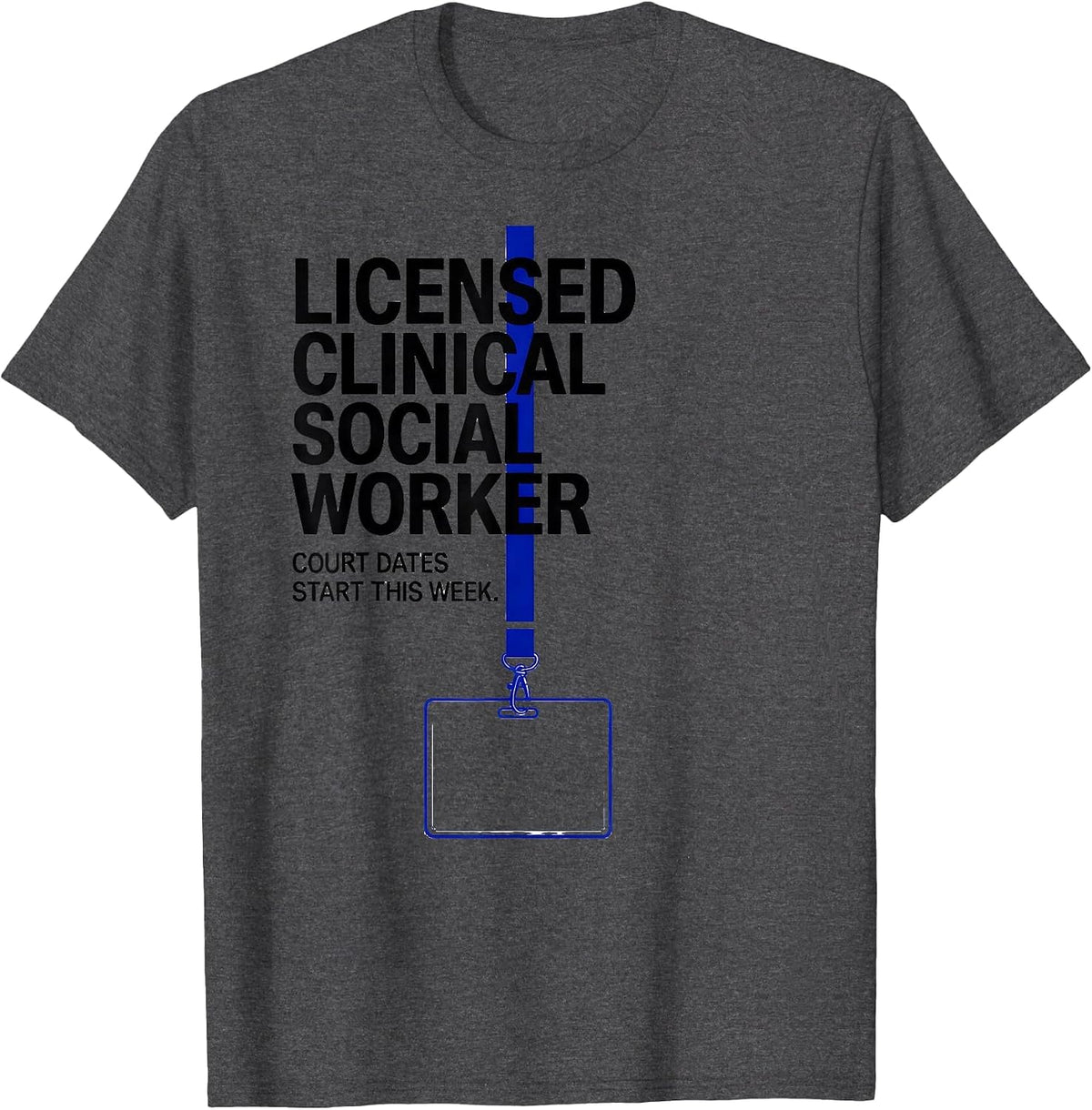 Licensed Clinical Social Worker, Court Dates Start This Week T-Shirt - Dark Heather Grey