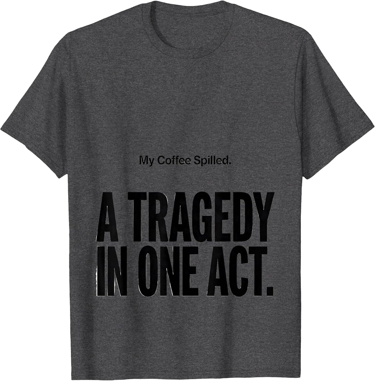 Men's My Coffee Spilled A Tragedy In One Act Dramatic T-Shirt - Dark Heather Grey