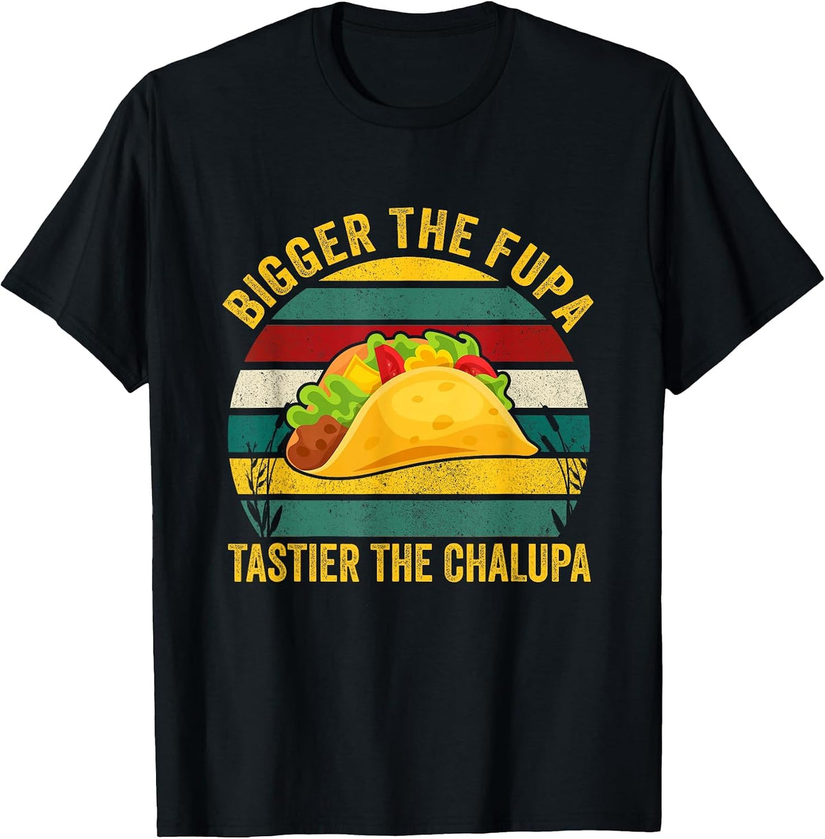 Bigger The FUPA Tastier The Chalupa T-Shirt - Black