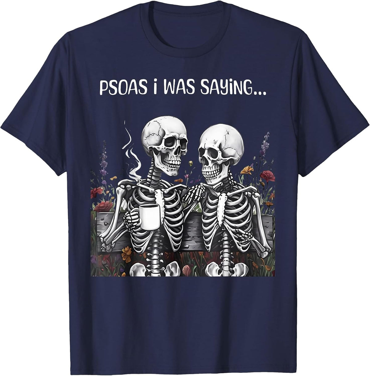 Funny Flower Skeleton Psoas I was Saying Massage Therapist T-Shirt - Navy Blue
