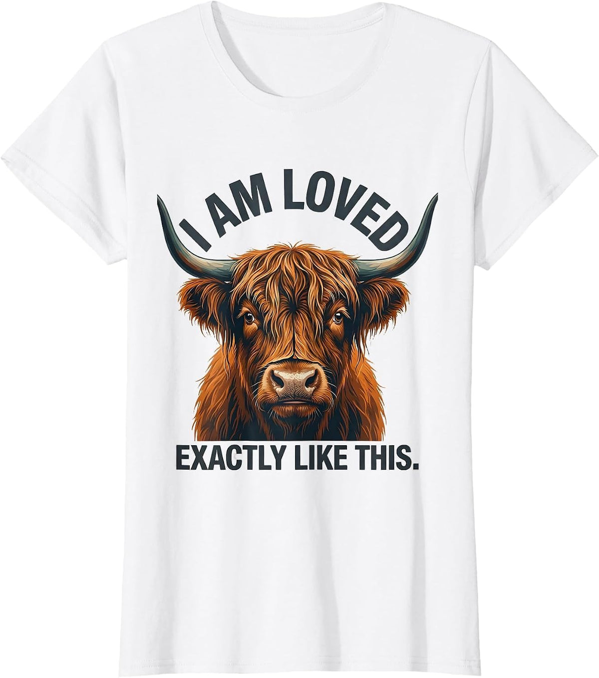 I Am Loved Exactly Like This Cute Highland Cow Farm Animal T-Shirt - White