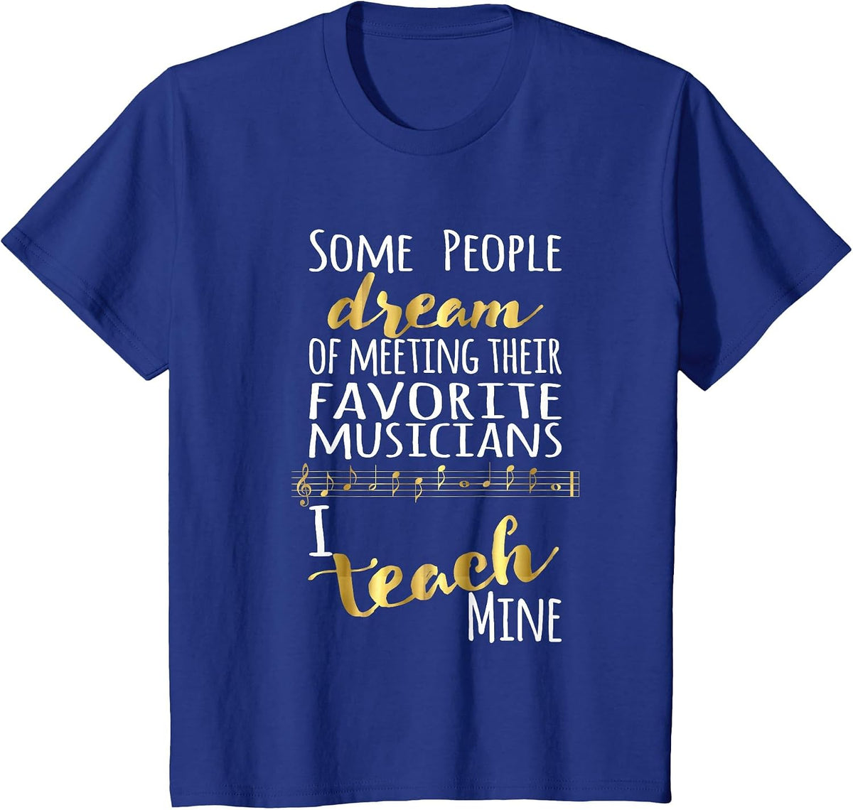 Music Teacher Some People Dream Musicians I Teach Mine T-Shirt - Royal Blue