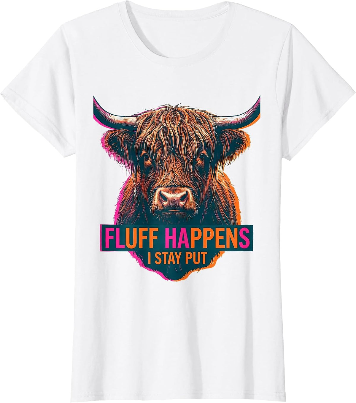 Fluff Happens I Stay Put Funny Highland Cow Animal Lover T-Shirt - White
