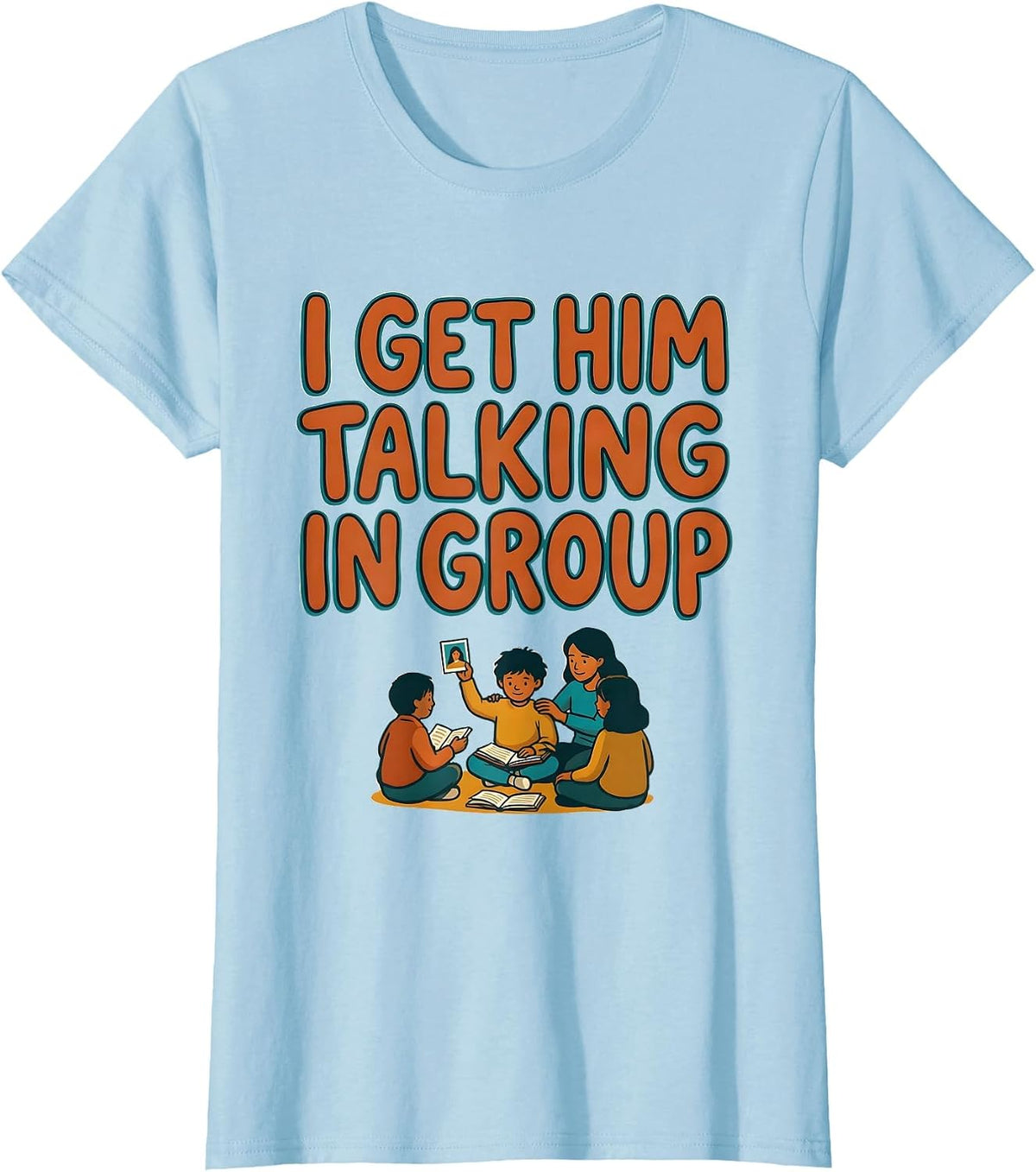 I Get Him Talking In Group Funny Paraeducator Appreciation T-Shirt - Baby Blue
