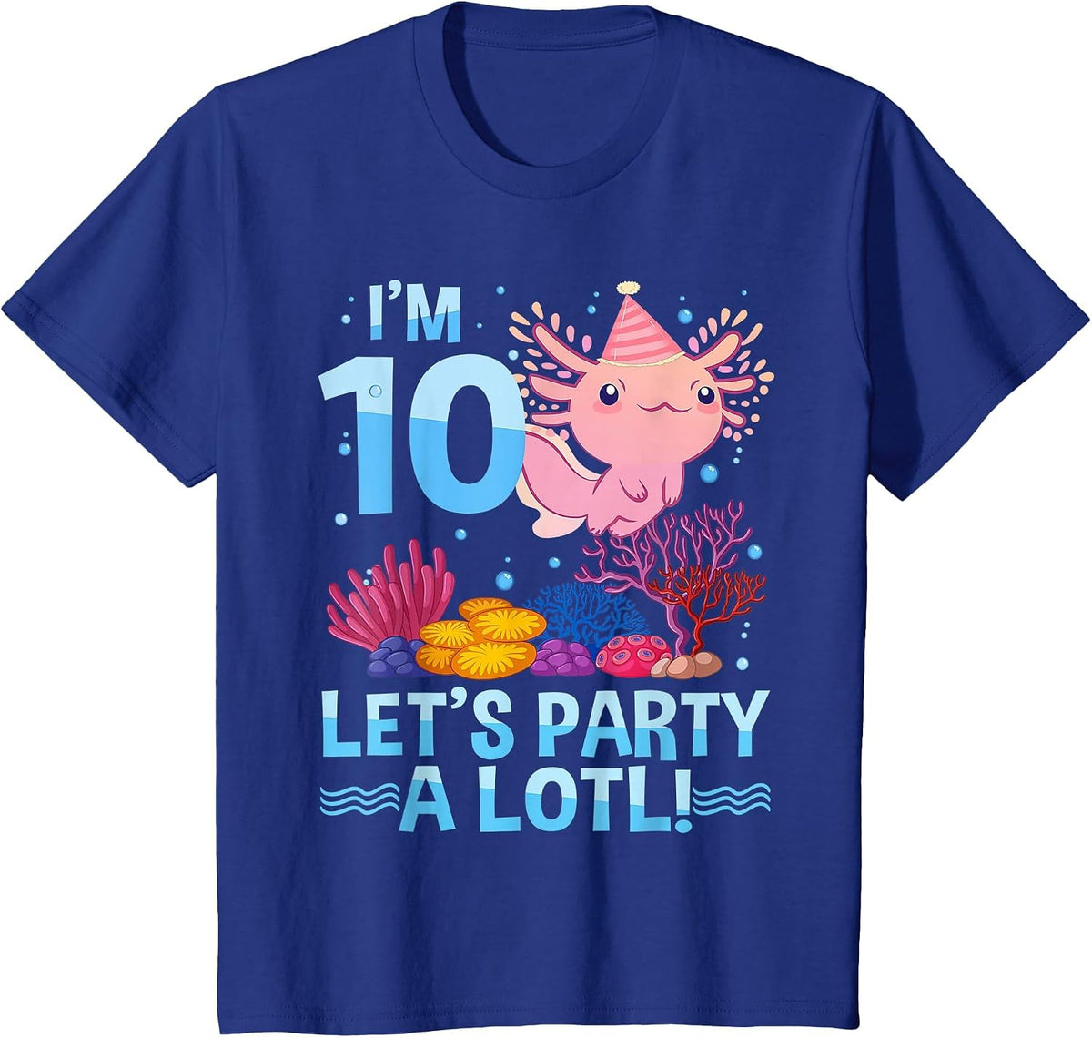 I'm 10 Let's Party A Lotl Axolotl 10 Year Old 10th Birthday T-Shirt - Royal Blue