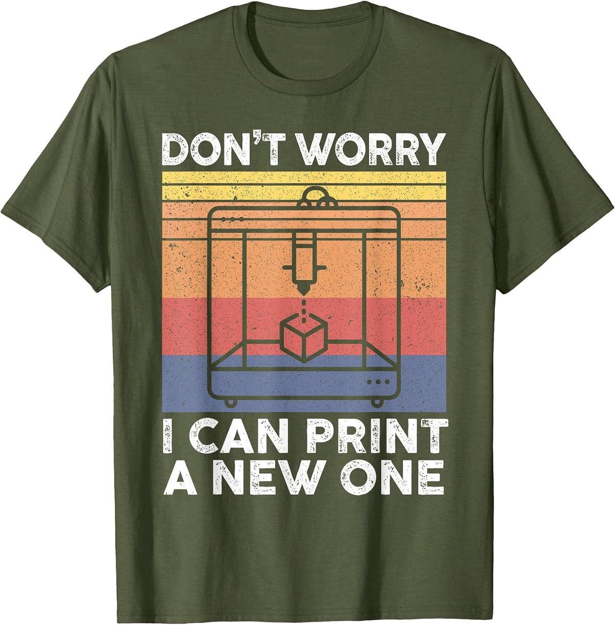 Don't Worry I Can Print A New One 3D Printing 3D Printer T-Shirt - Olive Green
