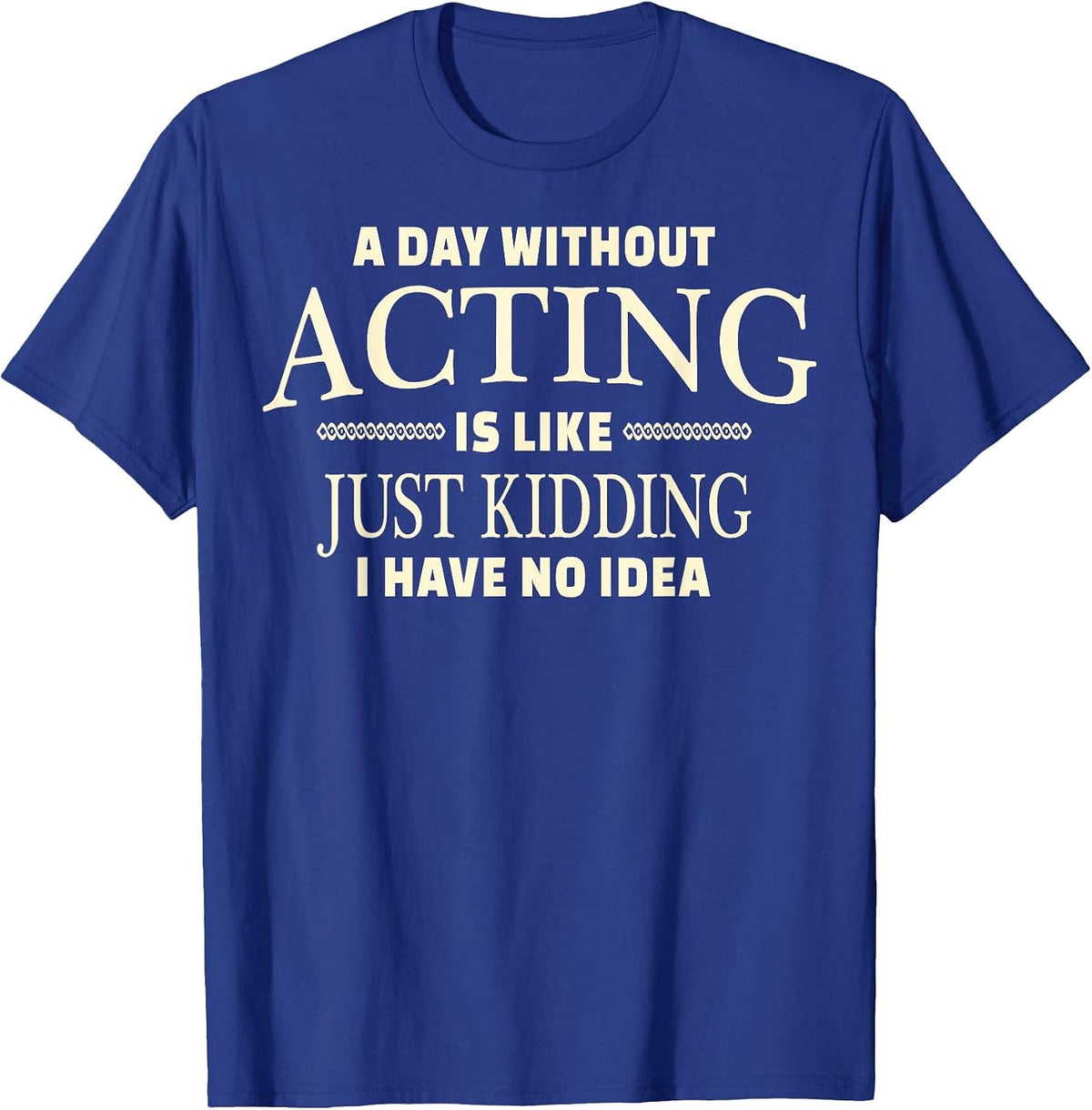 A Day Without Acting T-Shirt for Stage Actress and Actors - Royal Blue
