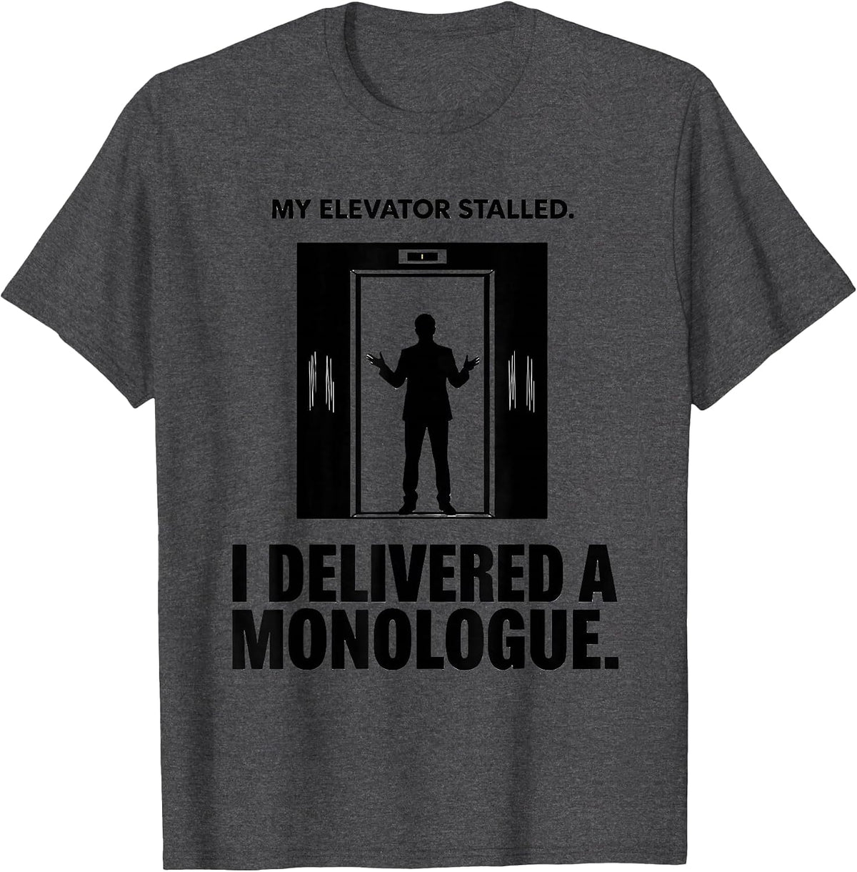 My Elevator Stalled I Delivered A Monologue Funny T-Shirt - Dark Heather Grey