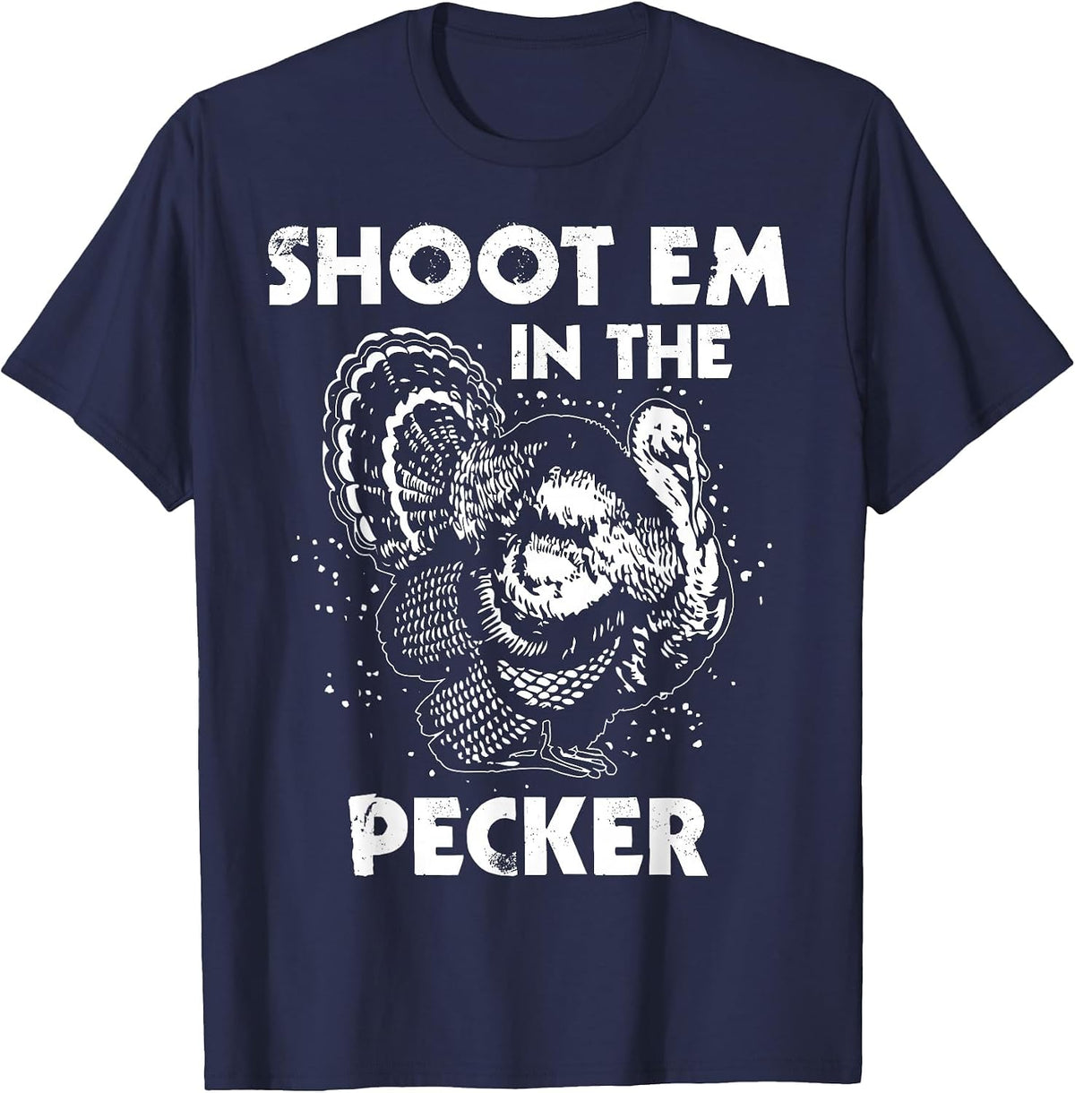 Shoot Em in The Pecker Funny Turkey Legend Hunting Design T-Shirt - Navy Blue
