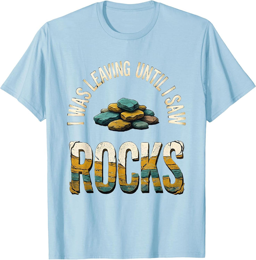 Men's I Was Leaving Until I Saw Rocks Funny Rock Collector Geology T-Shirt - Baby Blue