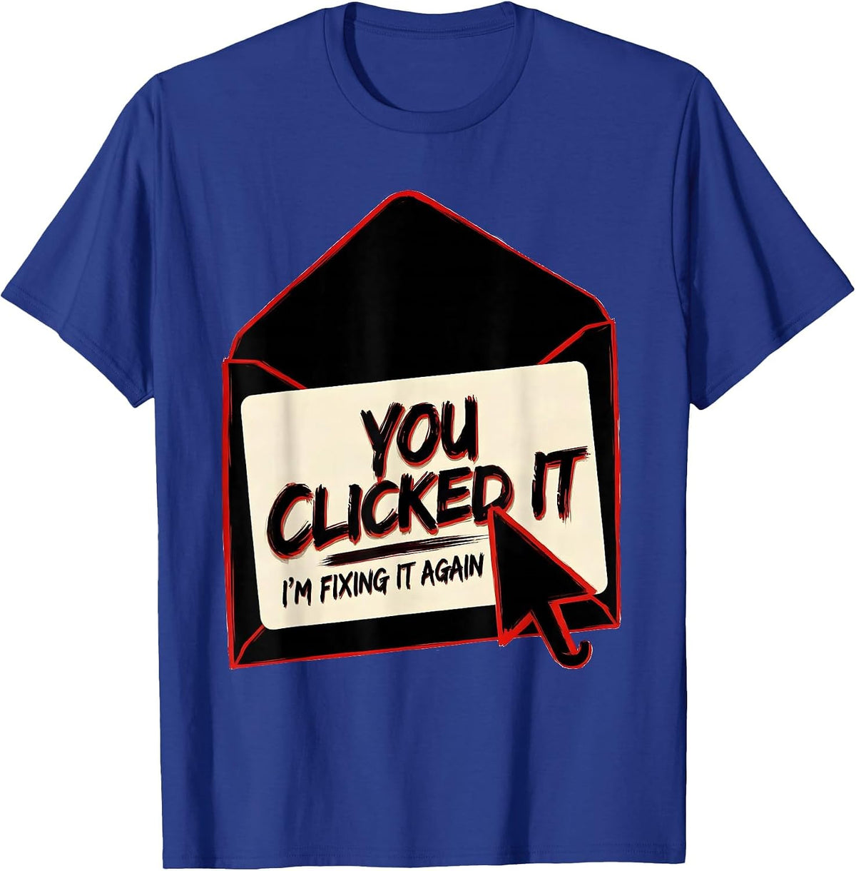 You Clicked It, I'm Fixing It Again Funny Cybersecurity IT T-Shirt - Royal Blue