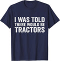 I was Told There Would Be Tractors Funny Farm T-Shirt - Navy Blue