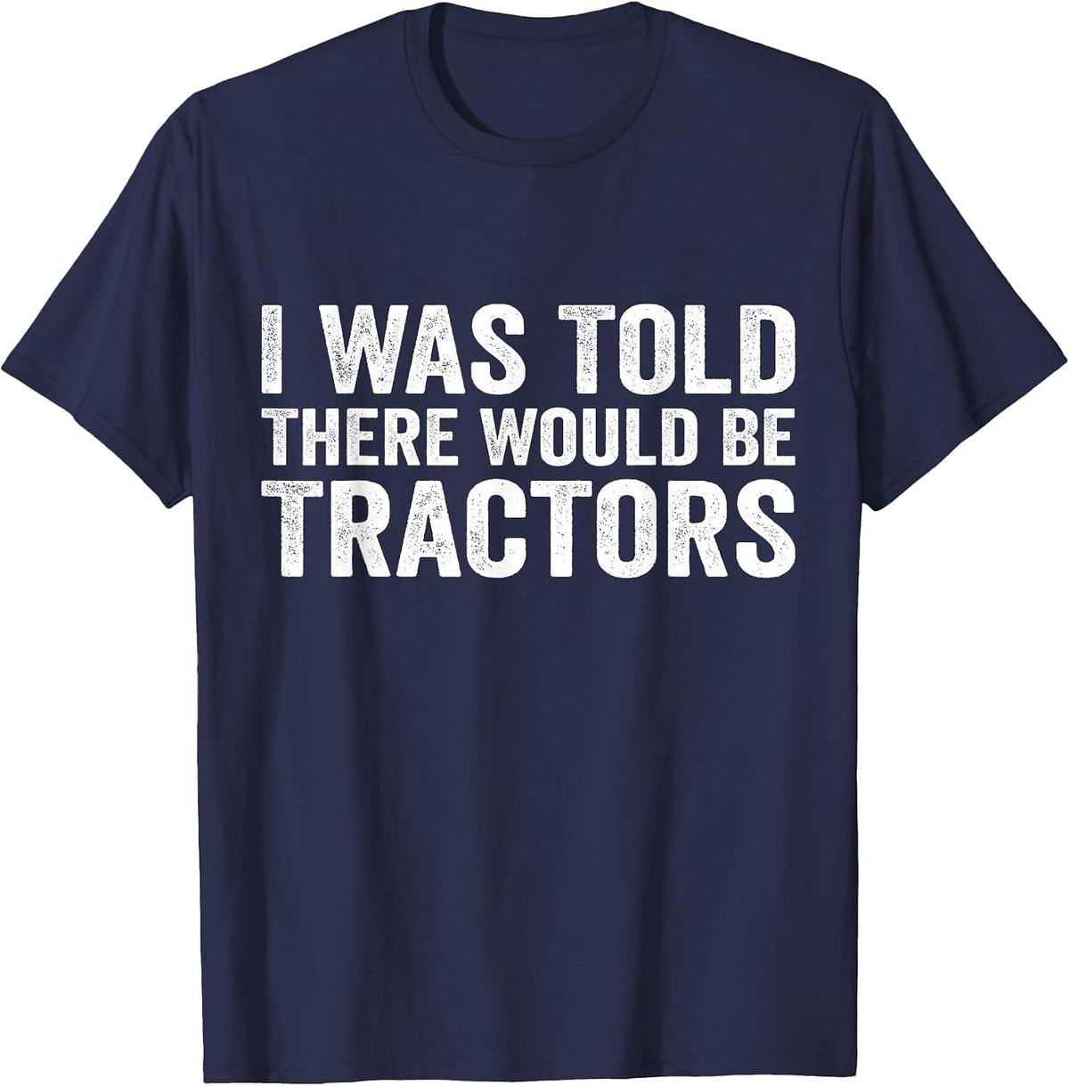 I was Told There Would Be Tractors Funny Farm T-Shirt - Navy Blue