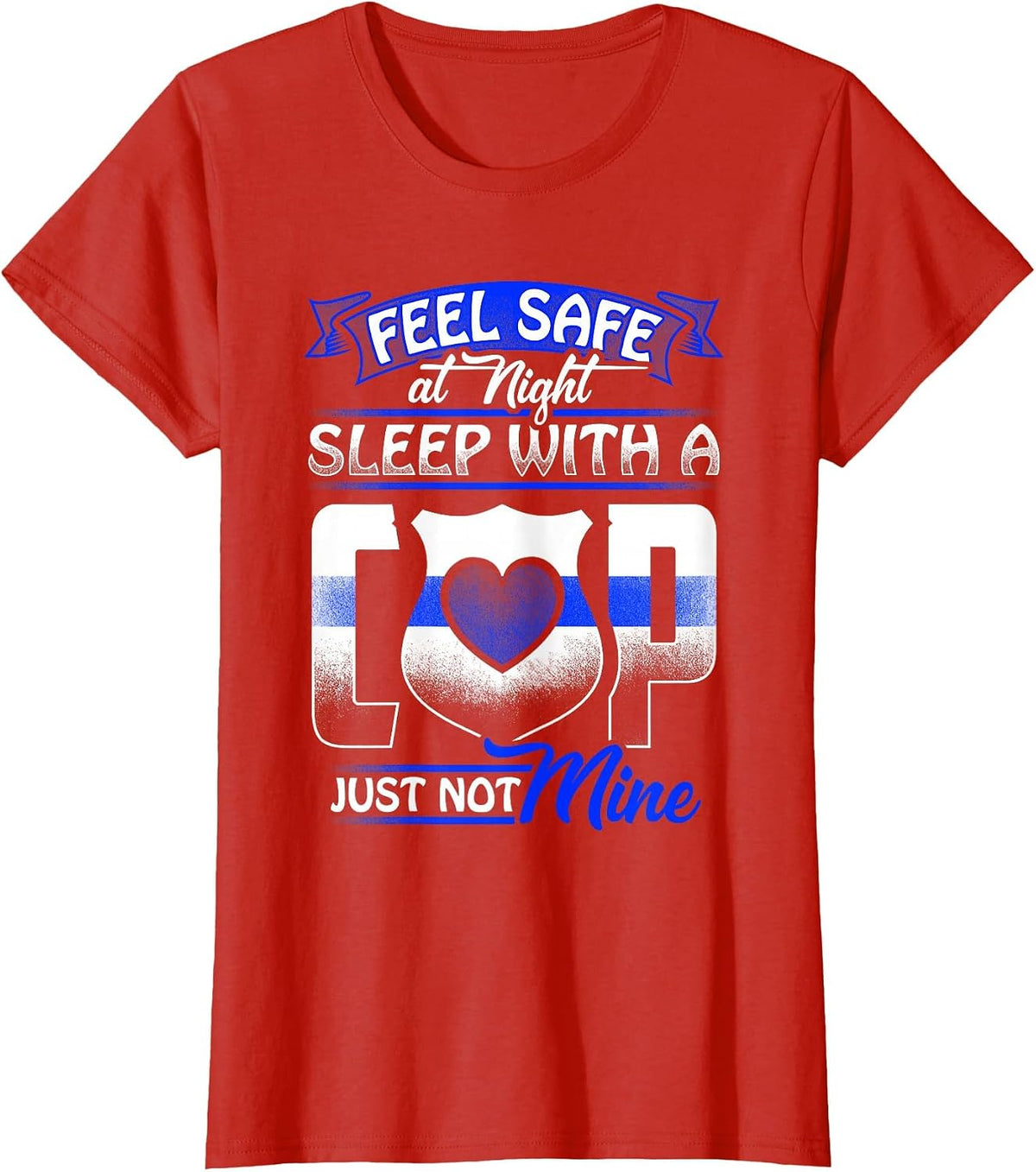 Feel Safe At Night Sleep with A Cop T-Shirt Just Not Mine T-Shirt - Red