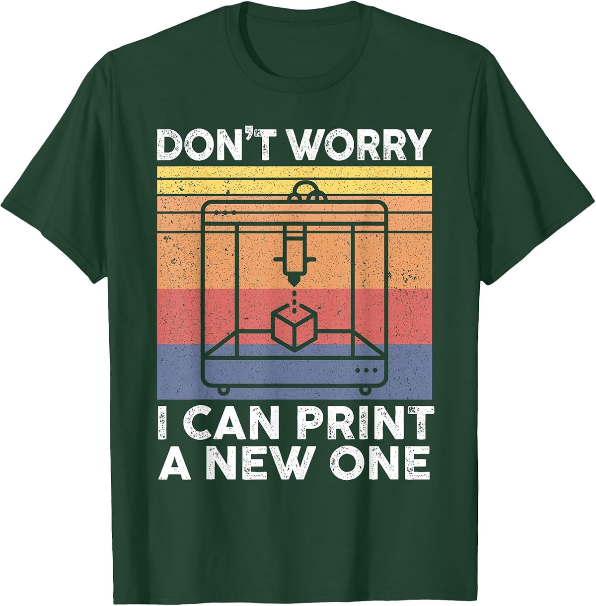 Don't Worry I Can Print A New One 3D Printing 3D Printer T-Shirt - Dark Green