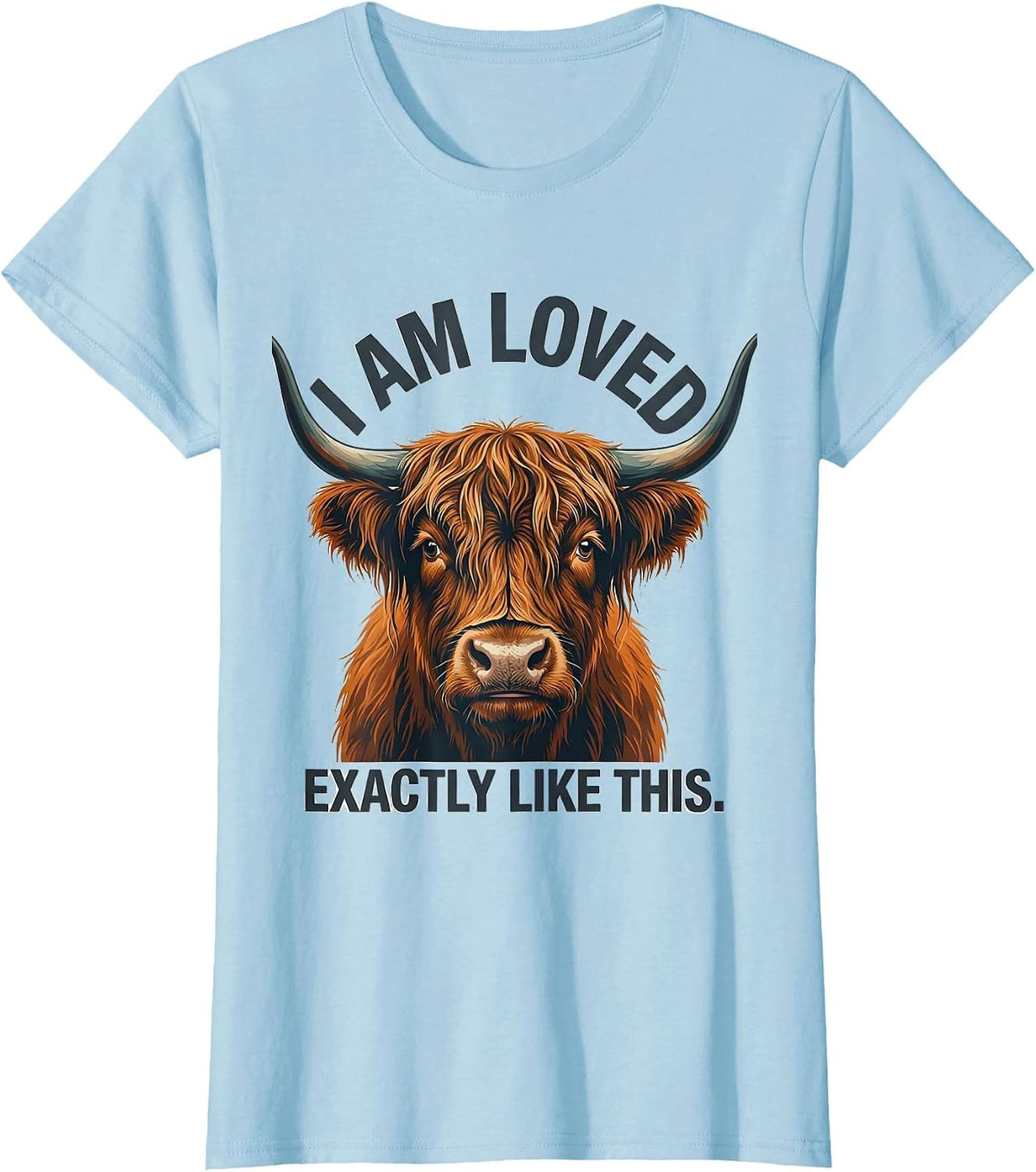 I Am Loved Exactly Like This Cute Highland Cow Farm Animal T-Shirt - Baby Blue
