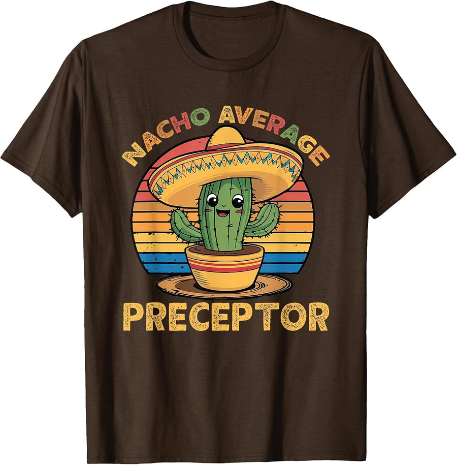 Nacho Average Preceptor Cinco De Mayo Mexican Funny T-Shirt - Brown