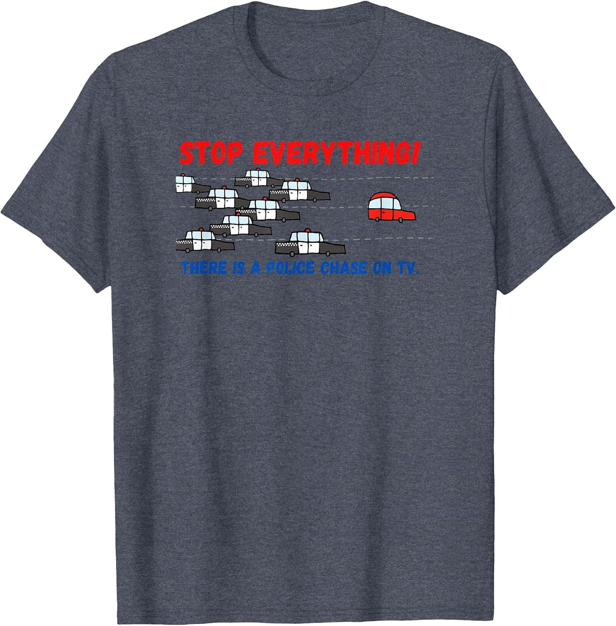 Stop Everything Police Chase Funny Police Pursuit Junkie T-Shirt - Heather Blue