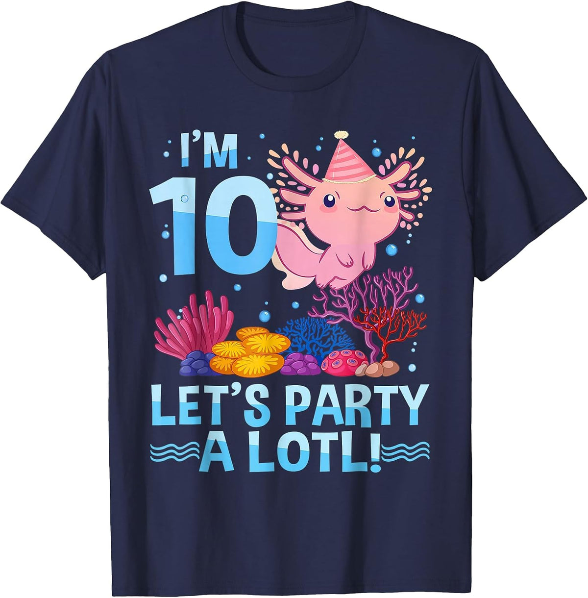 I'm 10 Let's Party A Lotl Axolotl 10 Year Old 10th Birthday T-Shirt - Navy Blue