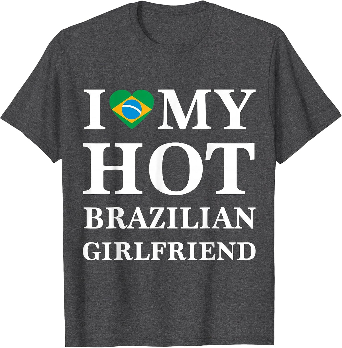 I Love My Hot Brazilian Girlfriend t-Shirt Brazilian Tee T-Shirt - Dark Heather Grey