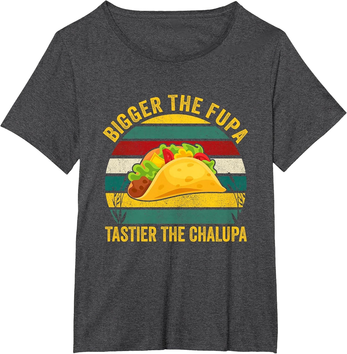 Bigger The FUPA Tastier The Chalupa T-Shirt - Dark Heather Grey