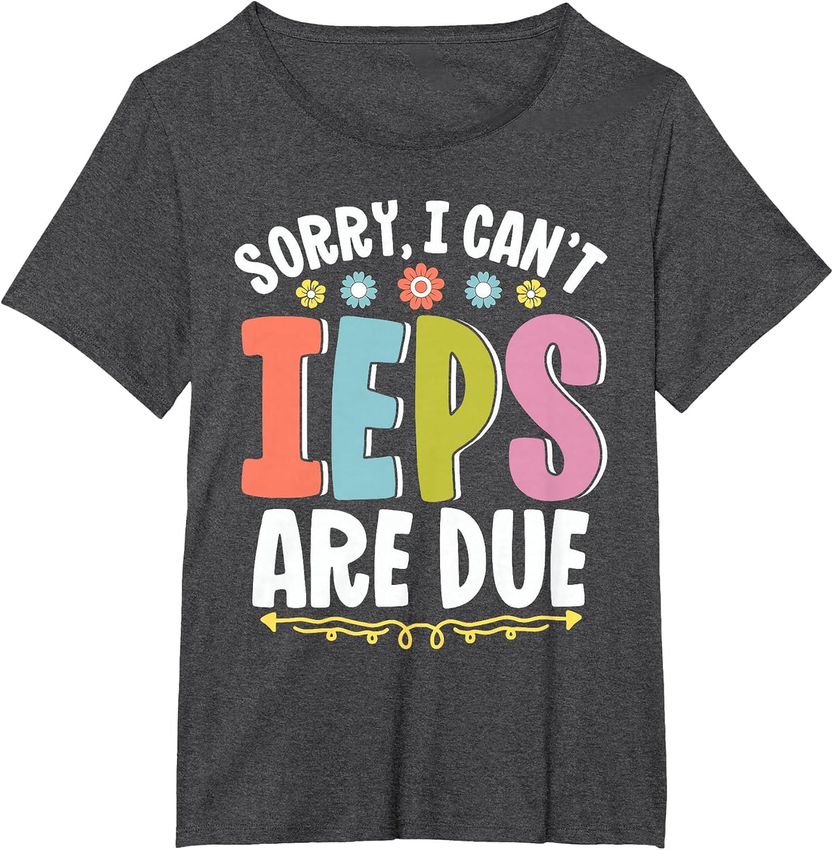 SPED Teacher Sorry I Can't IEPS are Due Special Education T-Shirt - Dark Heather Grey