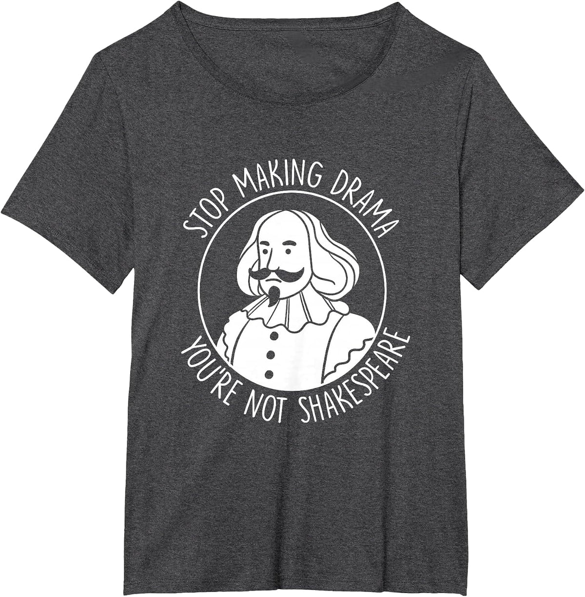 Stop Making Drama You're Not Shakespeare Acting Theater T-Shirt - Dark Heather Grey