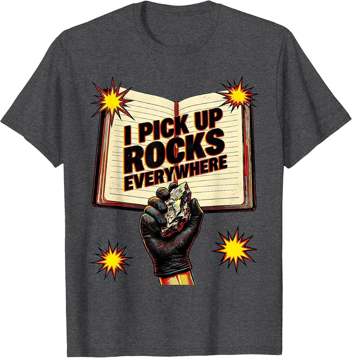 I Pick Up Rocks Everywhere Funny Rock Collector Geode Hunter T-Shirt - Dark Heather Grey