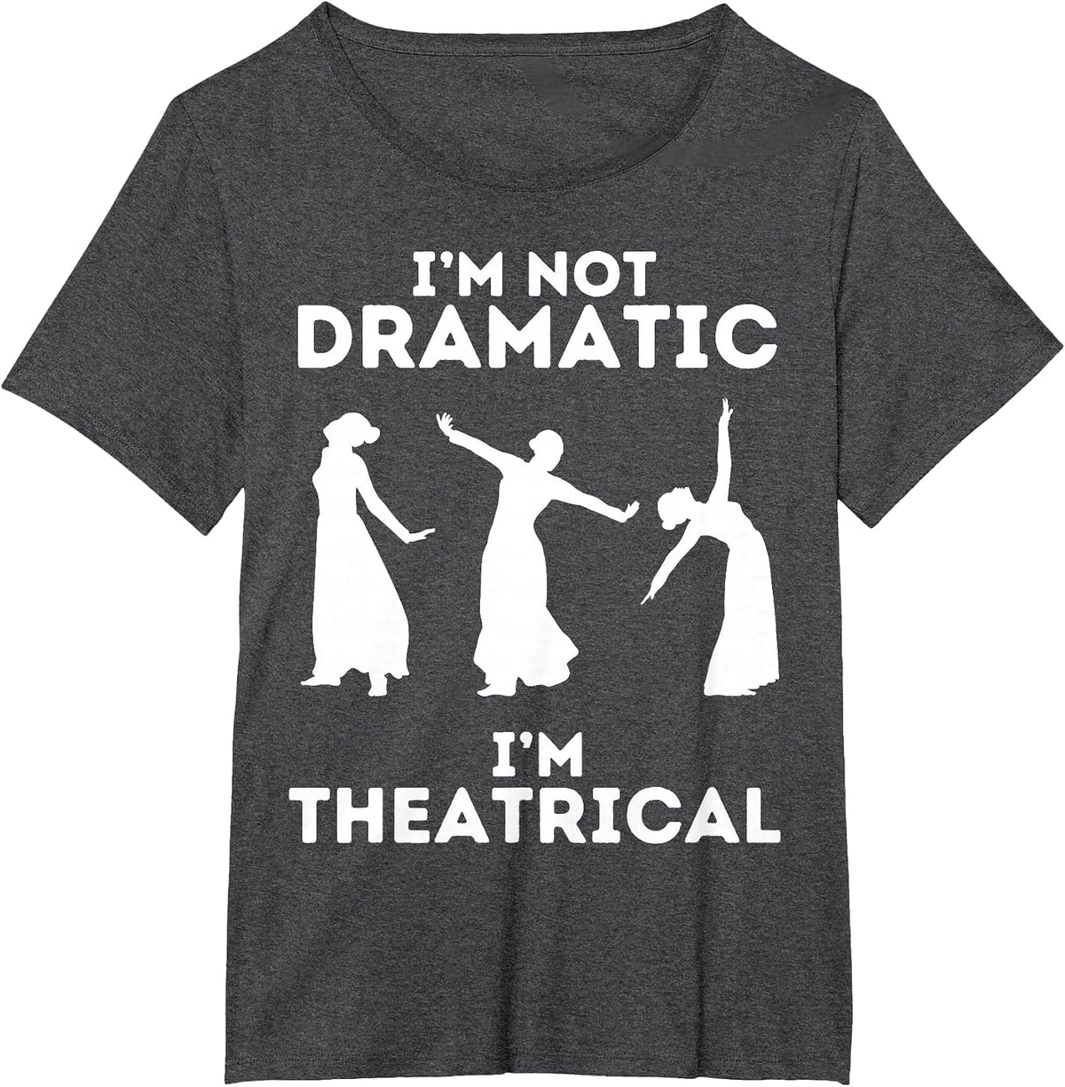 I'm Not Dramatic I'm Theatrical - Funny Drama T-Shirt - Dark Heather Grey