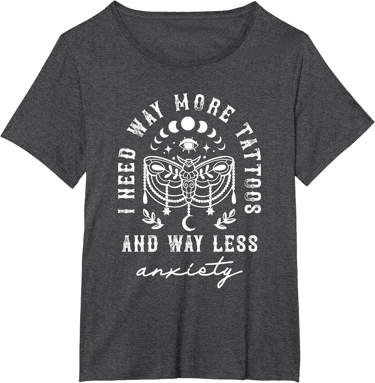I Need Way More Tattoos and Way Less Anxiety Sarcasm T-Shirt - Dark Heather Grey