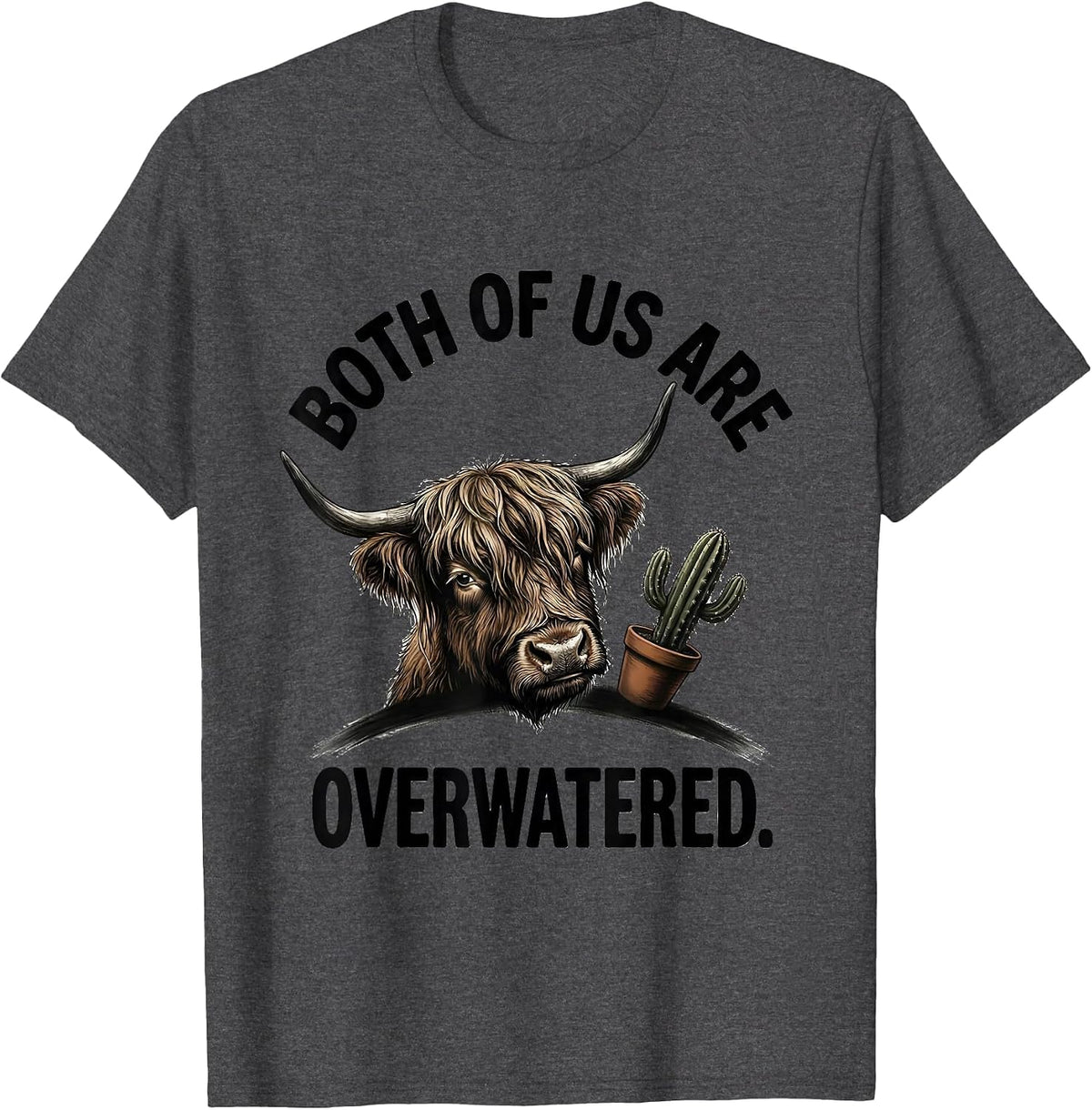 Both Of Us Are Overwatered Funny Highland Cow Farm Animal T-Shirt - Dark Heather Grey
