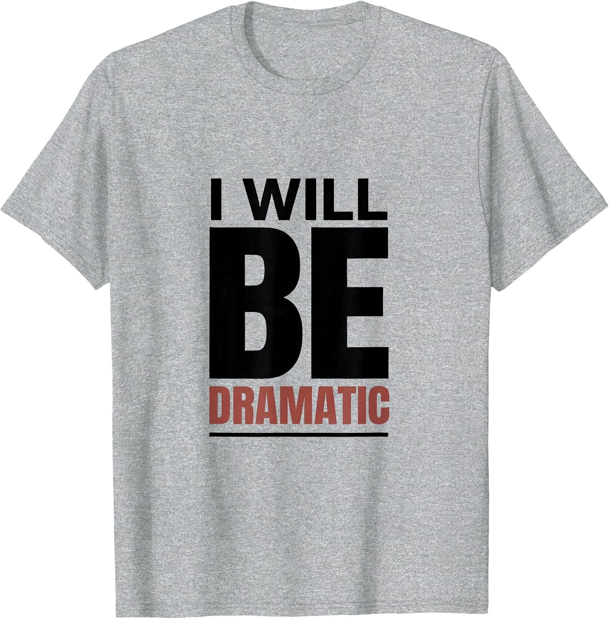 Men's I Will Be Dramatic Minimalist Literary Drama Humor T-Shirt - Heather Grey