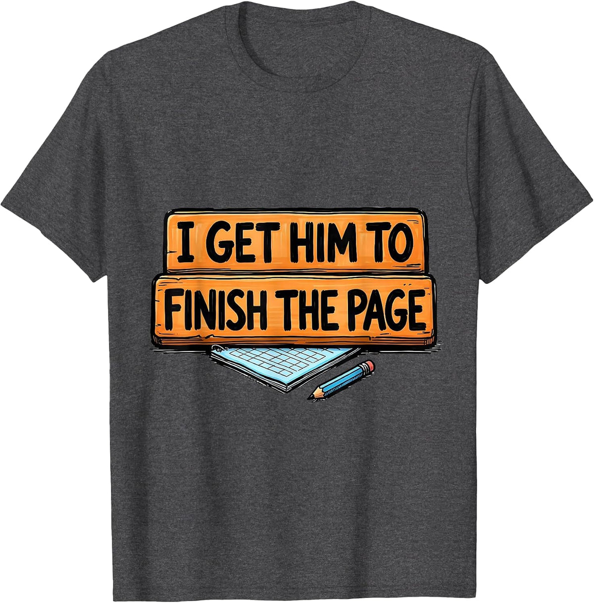 I Get Him To Finish The Page Funny Paraeducator Teacher T-Shirt - Dark Heather Grey
