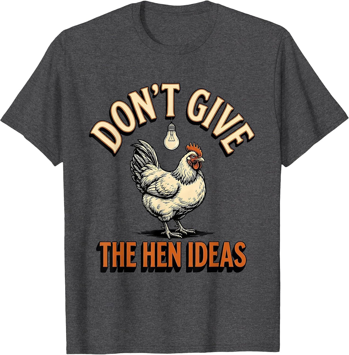 Don't Give The Hen Ideas Funny Chicken Lover Farm Humor T-Shirt - Dark Heather Grey