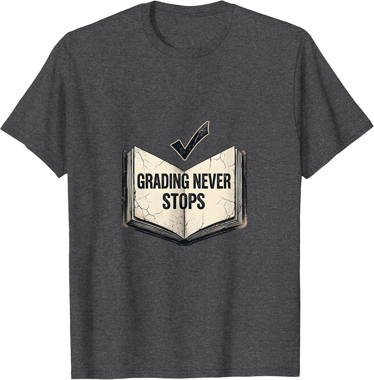 Grading Never Stops Back to School Teacher Design T-Shirt - Dark Heather Grey
