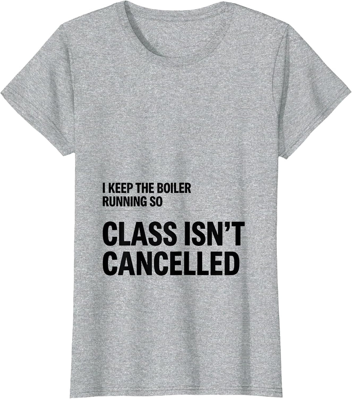 I Keep The Boiler Running So Class Isn't Cancelled Funny T-Shirt - Heather Grey
