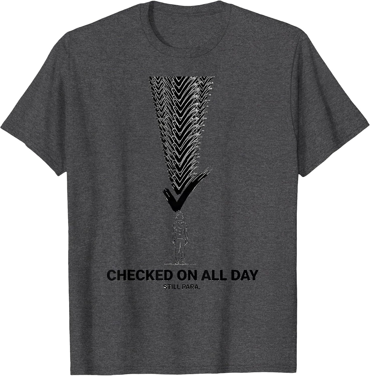 Checked On All Day Still Para Funny Paraprofessional T-Shirt - Dark Heather Grey