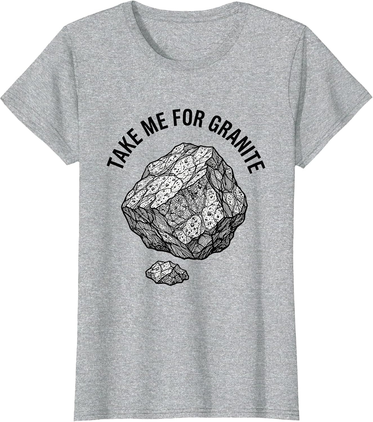 Take Me For Granite Funny Rock Collector Geology Humor T-Shirt - Heather Grey