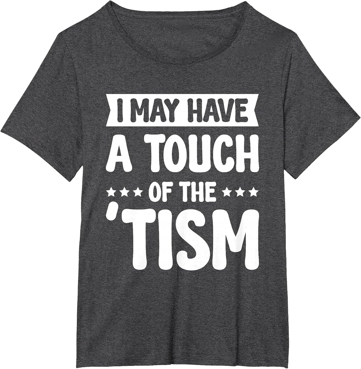 I May Have A Touch of The Tism T-Shirt - Dark Heather Grey