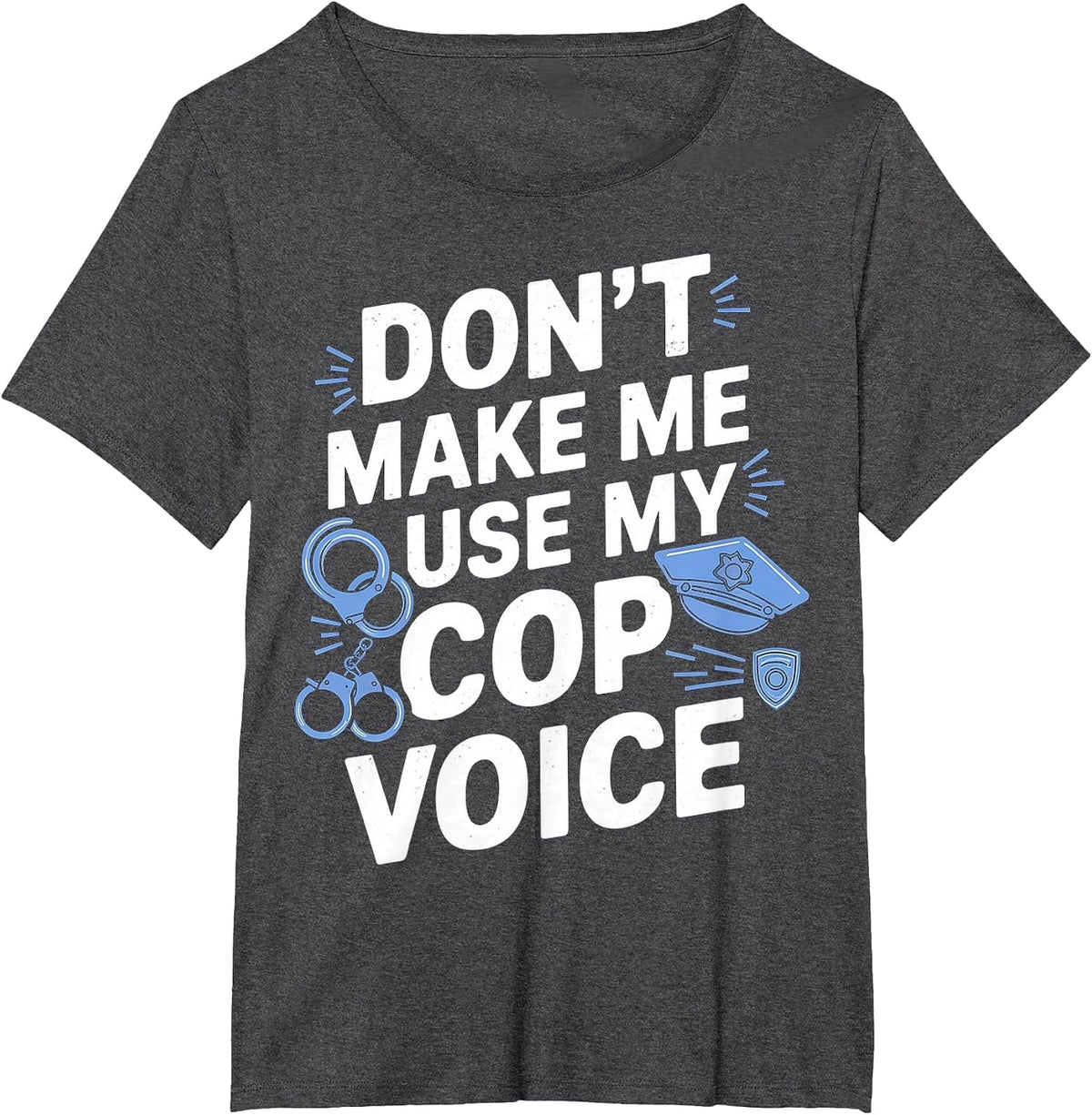 Don't Make Me Use My Cop Voice T-Shirt - Dark Heather Grey