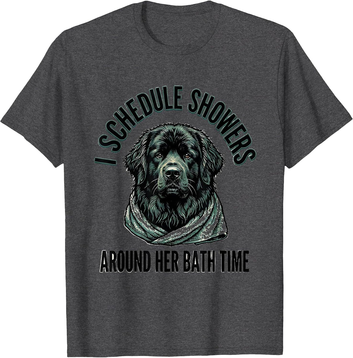 I Schedule Showers Around Her Bath Time Funny Newfoundland T-Shirt - Dark Heather Grey