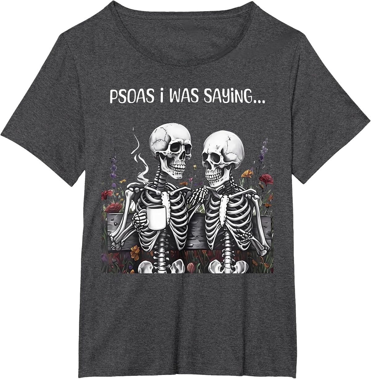 Funny Flower Skeleton Psoas I was Saying Massage Therapist T-Shirt - Dark Heather Grey